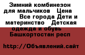 Зимний комбинезон  для мальчиков › Цена ­ 2 500 - Все города Дети и материнство » Детская одежда и обувь   . Башкортостан респ.